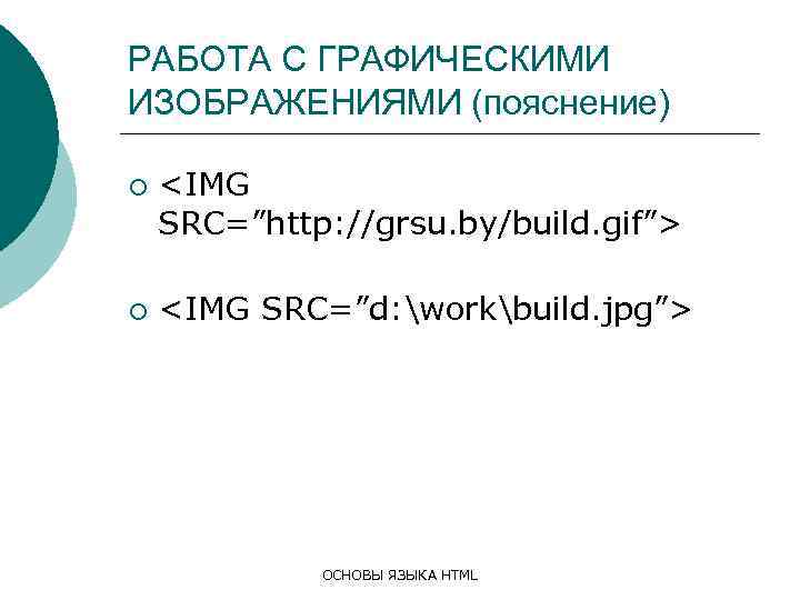 РАБОТА С ГРАФИЧЕСКИМИ ИЗОБРАЖЕНИЯМИ (пояснение) ¡ ¡ <IMG SRC=”http: //grsu. by/build. gif”> <IMG SRC=”d: