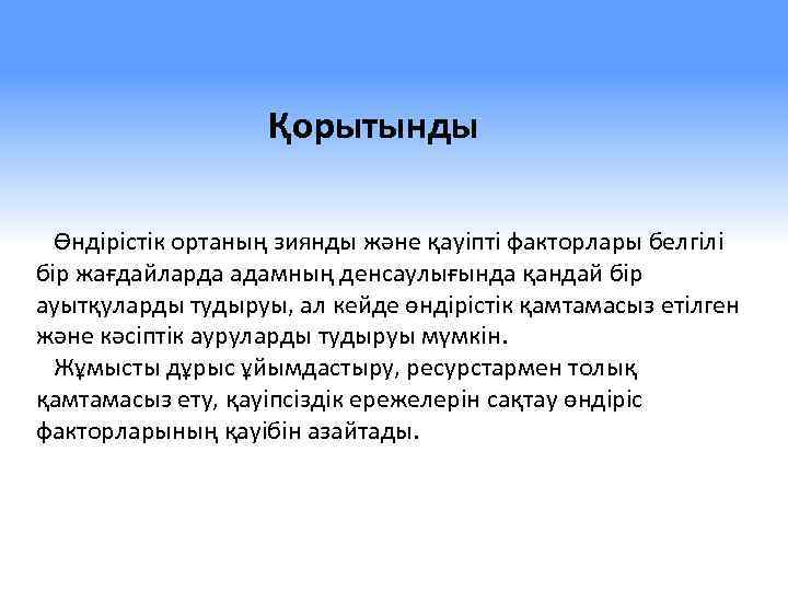 Қорытынды Өндірістік ортаның зиянды және қауіпті факторлары белгілі бір жағдайларда адамның денсаулығында қандай бір