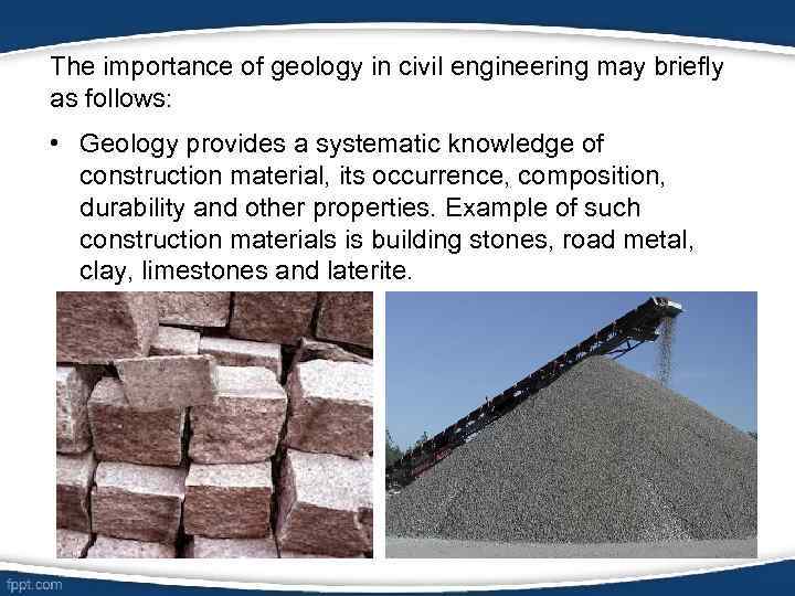 The importance of geology in civil engineering may briefly as follows: • Geology provides
