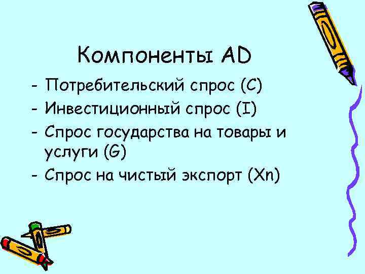 Компоненты AD - Потребительский спрос (C) - Инвестиционный спрос (I) - Спрос государства на