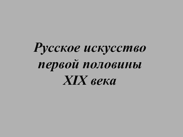 Русское искусство первой половины XIX века 