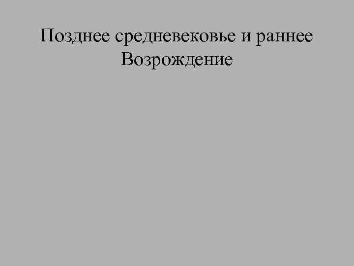 Позднее средневековье и раннее Возрождение 