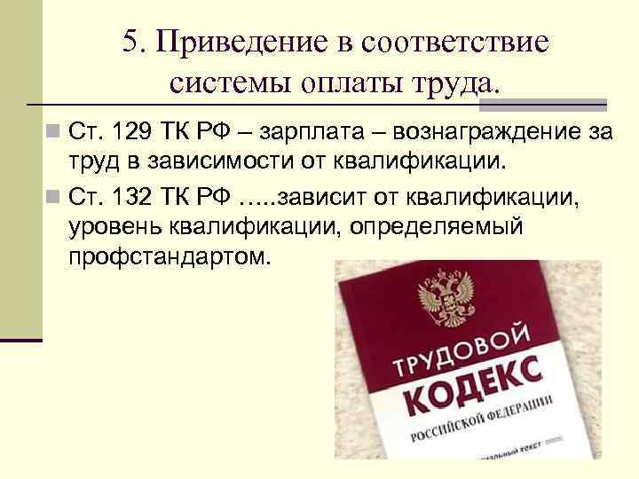 5. Приведение в соответствие системы оплаты труда. n Ст. 129 ТК РФ – зарплата