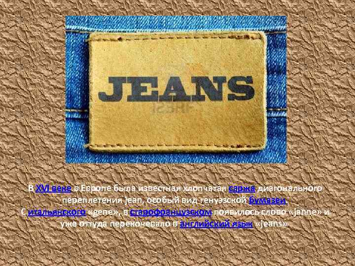 В XVI веке в Европе была известная хлопчатая саржа диагонального переплетения jean, особый вид