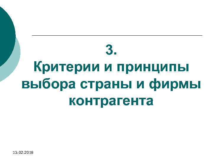 3. Критерии и принципы выбора страны и фирмы контрагента 13. 02. 2018 