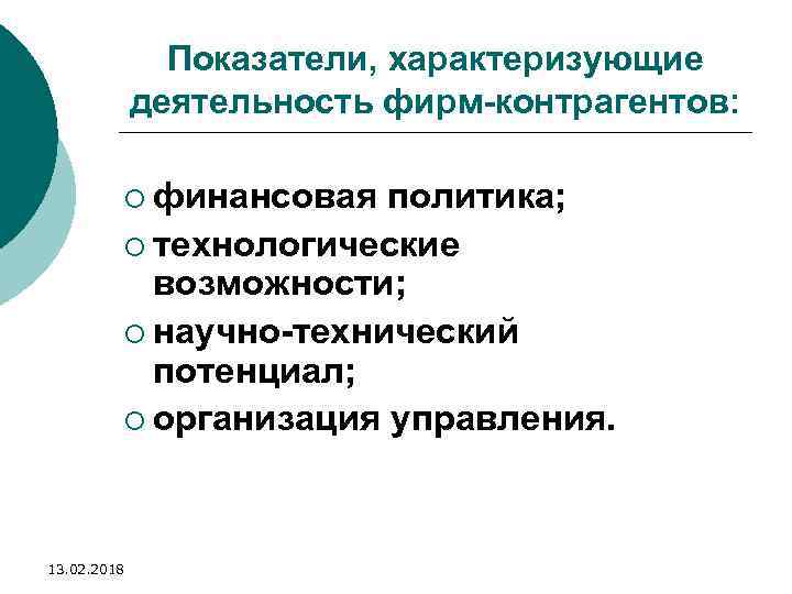 Показатели, характеризующие деятельность фирм-контрагентов: ¡ финансовая политика; ¡ технологические возможности; ¡ научно-технический потенциал; ¡