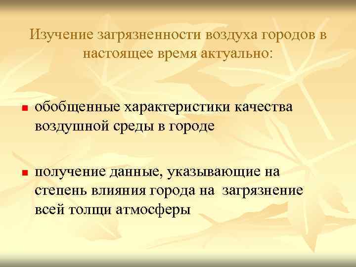 Изучение загрязненности воздуха городов в настоящее время актуально: n n обобщенные характеристики качества воздушной