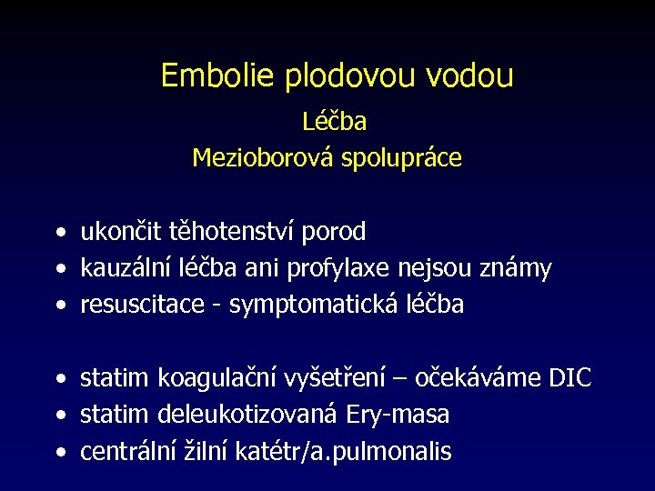 Embolie plodovou vodou Léčba Mezioborová spolupráce • ukončit těhotenství porod • kauzální léčba ani