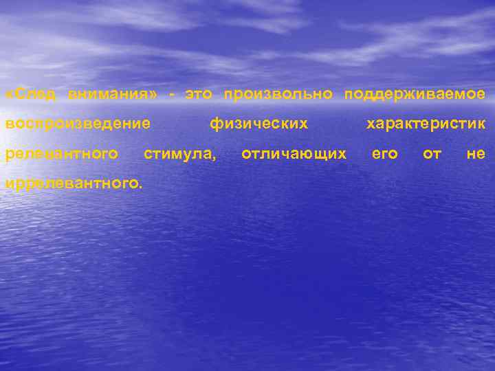  «След внимания» - это произвольно поддерживаемое воспроизведение релевантного иррелевантного. физических стимула, отличающих характеристик