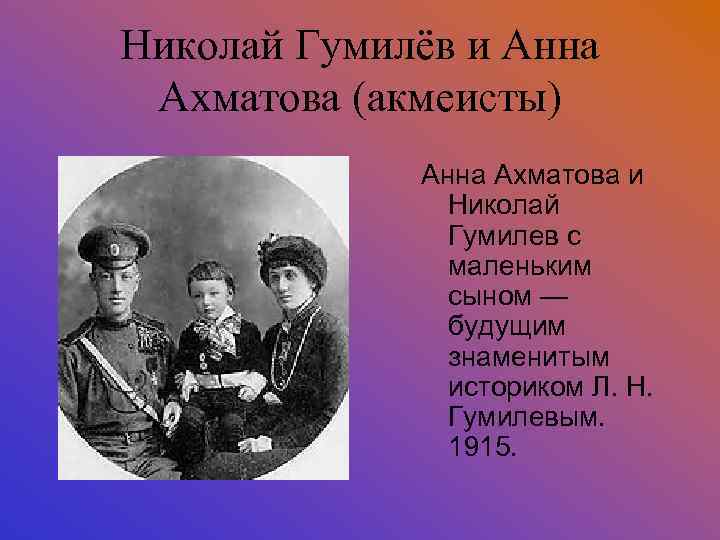 Николай Гумилёв и Анна Ахматова (акмеисты) Анна Ахматова и Николай Гумилев с маленьким сыном