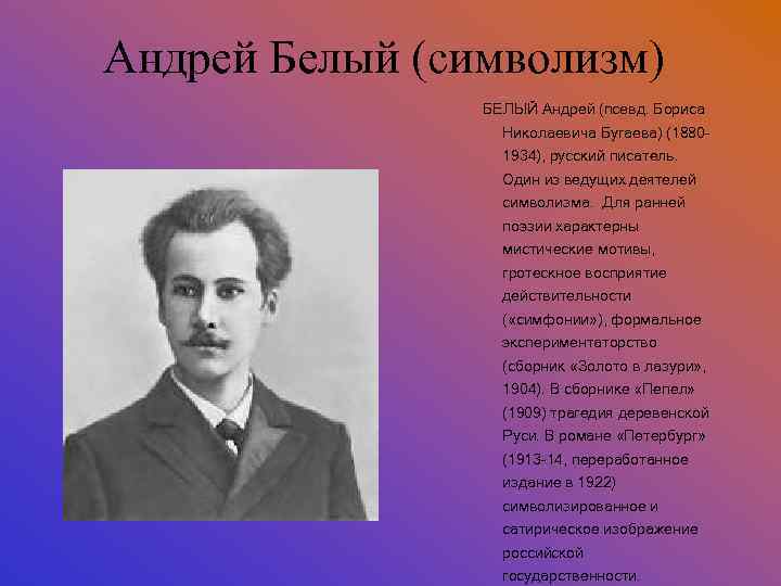 Андрей Белый (символизм) БЕЛЫЙ Андрей (псевд. Бориса Николаевича Бугаева) (18801934), русский писатель. Один из