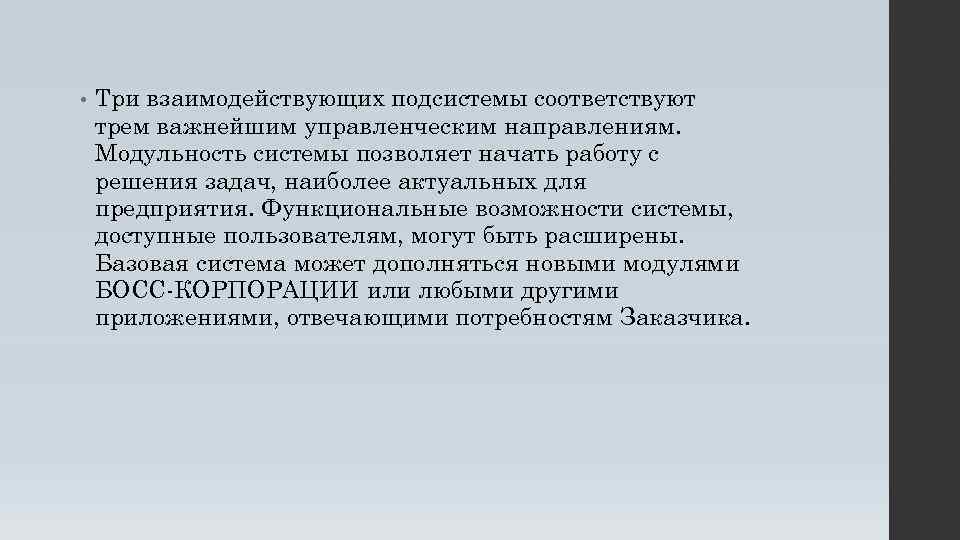  • Три взаимодействующих подсистемы соответствуют трем важнейшим управленческим направлениям. Модульность системы позволяет начать