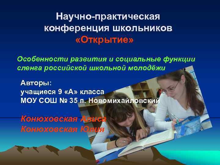 Научно-практическая конференция школьников «Открытие» Особенности развития и социальные функции сленга российской школьной молодёжи Авторы: