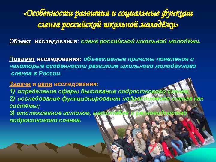  «Особенности развития и социальные функции сленга российской школьной молодёжи» Объект исследования: сленг российской