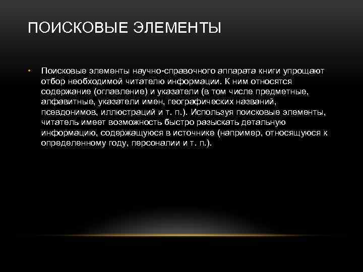 ПОИСКОВЫЕ ЭЛЕМЕНТЫ • Поисковые элементы научно-справочного аппарата книги упрощают отбор необходимой читателю информации. К