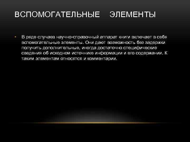 ВСПОМОГАТЕЛЬНЫЕ • ЭЛЕМЕНТЫ В ряде случаев научно-справочный аппарат книги включает в себя вспомогательные элементы.