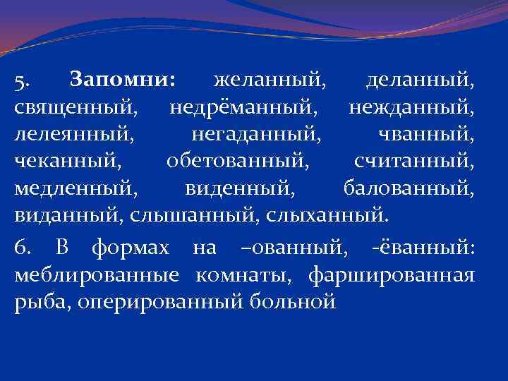 5. Запомни: желанный, деланный, священный, недрёманный, нежданный, лелеянный, негаданный, чванный, чеканный, обетованный, считанный, медленный,