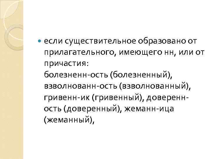  если существительное образовано от прилагательного, имеющего нн, или от причастия: болезненн-ость (болезненный), взволнованн-ость