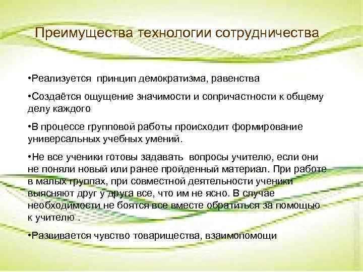 Преимущества технологии сотрудничества • Реализуется принцип демократизма, равенства • Создаётся ощущение значимости и сопричастности