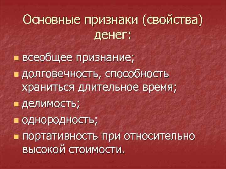 Основные признаки (свойства) денег: всеобщее признание; n долговечность, способность храниться длительное время; n делимость;