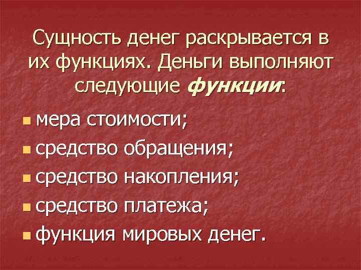 Сущность денег раскрывается в их функциях. Деньги выполняют следующие функции: n мера стоимости; n