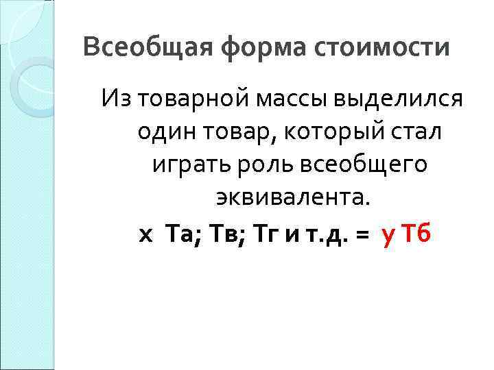 Всеобщая форма стоимости Из товарной массы выделился один товар, который стал играть роль всеобщего