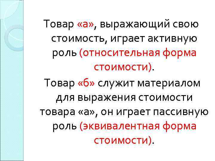 Товар «а» , выражающий свою стоимость, играет активную роль (относительная форма стоимости). Товар «б»