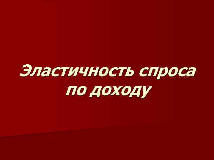 Эластичность спроса по доходу 
