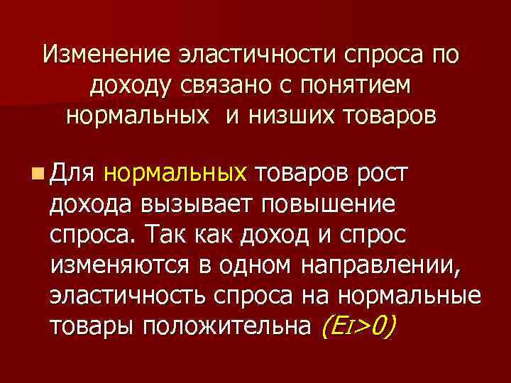 Изменение эластичности спроса по доходу связано с понятием нормальных и низших товаров n Для
