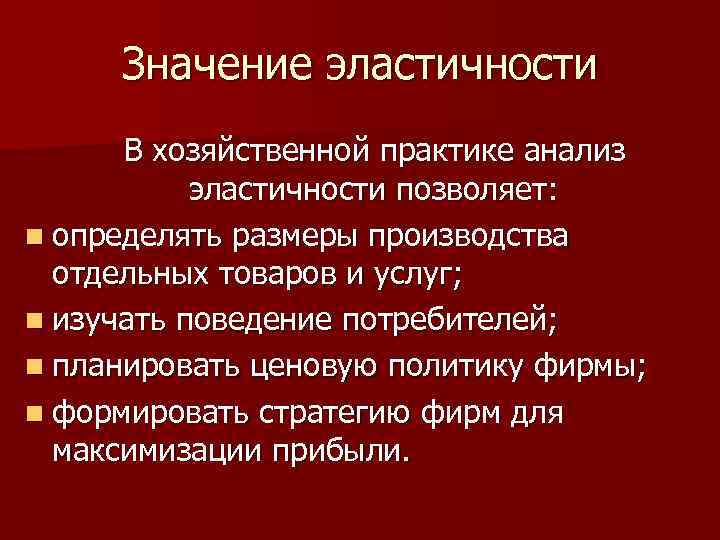 Значение эластичности В хозяйственной практике анализ эластичности позволяет: n определять размеры производства отдельных товаров