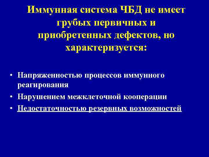 Иммунная система ЧБД не имеет грубых первичных и приобретенных дефектов, но характеризуется: • Напряженностью