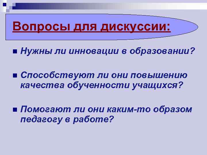 Вопросы для дискуссии: n Нужны ли инновации в образовании? n Способствуют ли они повышению