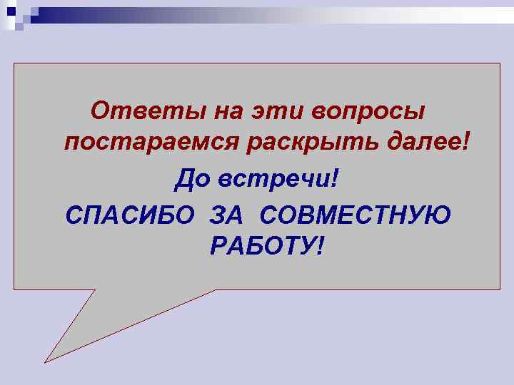 Ответы на эти вопросы постараемся раскрыть далее! До встречи! СПАСИБО ЗА СОВМЕСТНУЮ РАБОТУ! 