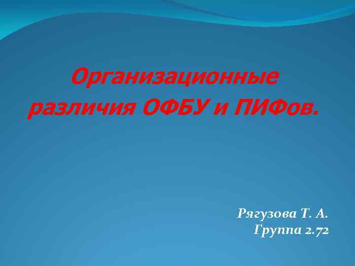 Организационные различия ОФБУ и ПИФов. Рягузова Т. А. Группа 2. 72 