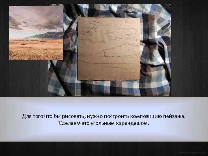 Для того что бы рисовать, нужно построить композицию пейзажа. Сделаем это угольным карандашом. ©Дмитрий