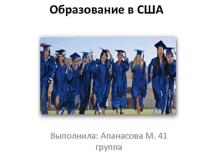 Образование в США Выполнила: Апанасова М. 41 группа 