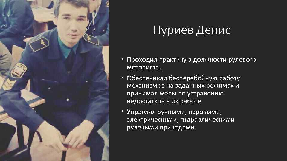 Нуриев Денис • Проходил практику в должности рулевого моториста. • Обеспечивал бесперебойную работу механизмов
