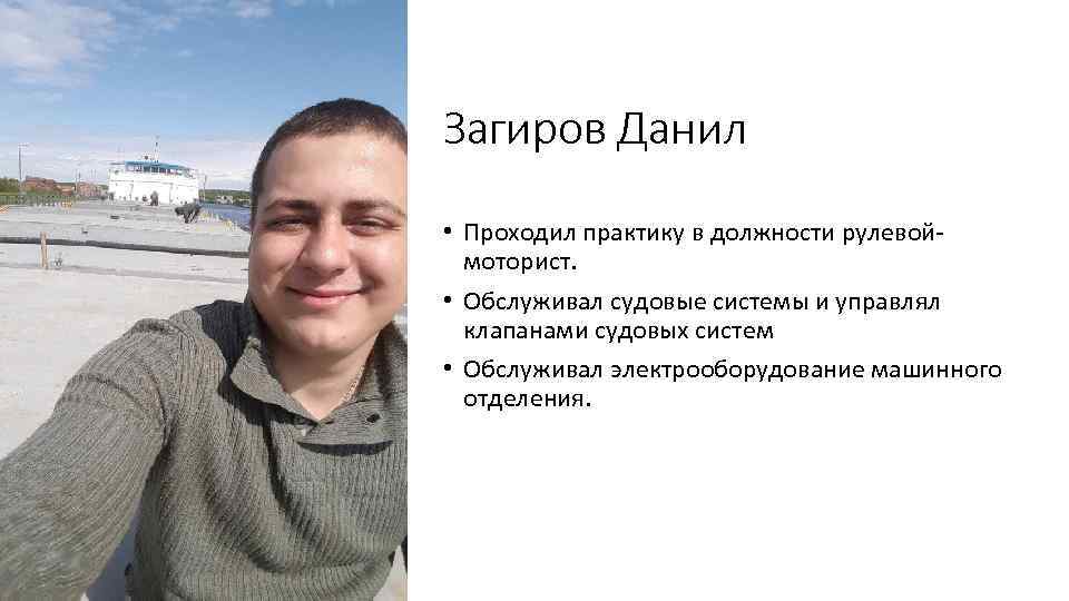 Загиров Данил • Проходил практику в должности рулевой моторист. • Обслуживал судовые системы и