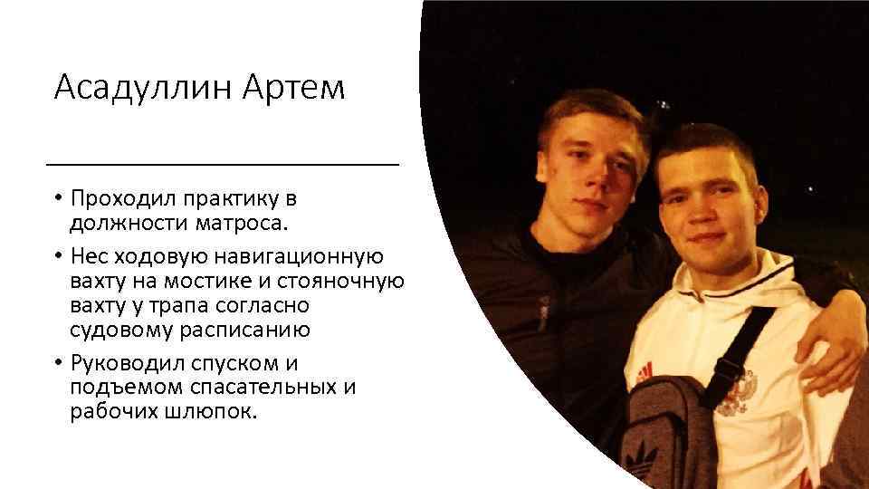 Асадуллин Артем • Проходил практику в должности матроса. • Нес ходовую навигационную вахту на