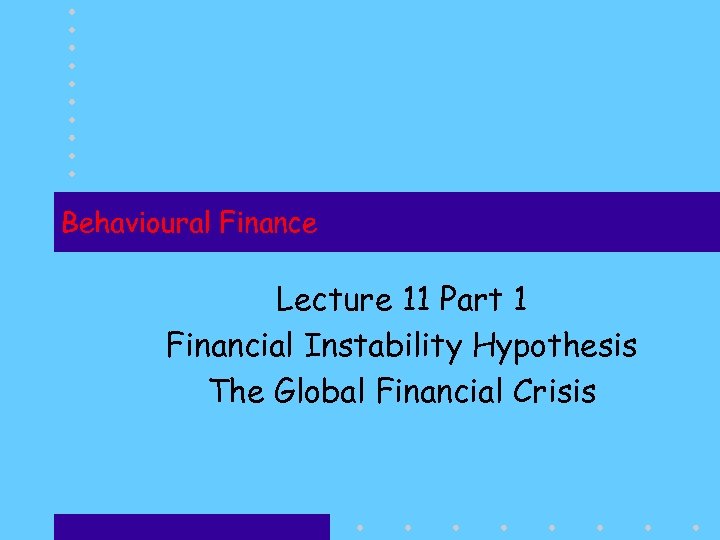 Behavioural Finance Lecture 11 Part 1 Financial Instability Hypothesis The Global Financial Crisis 