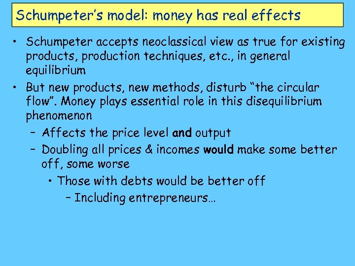 Schumpeter’s model: money has real effects • Schumpeter accepts neoclassical view as true for