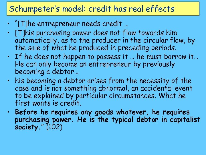 Schumpeter’s model: credit has real effects • “[T]he entrepreneur needs credit … • [T]his