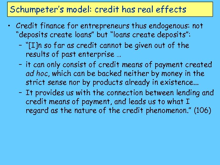 Schumpeter’s model: credit has real effects • Credit finance for entrepreneurs thus endogenous: not