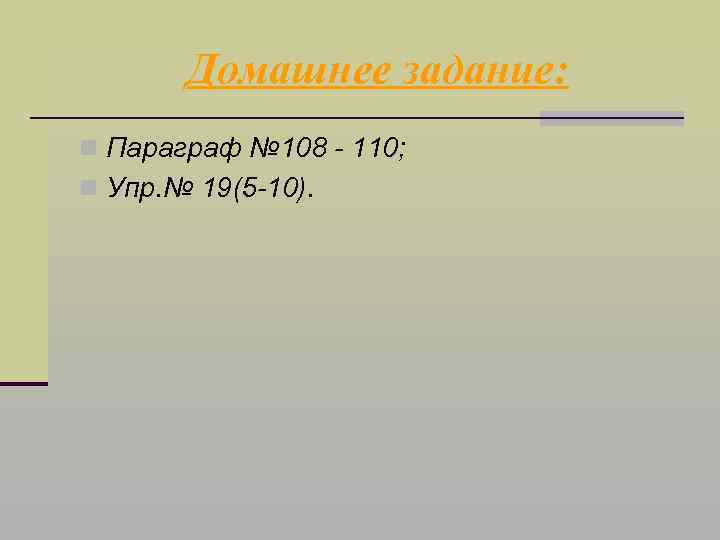 Домашнее задание: n Параграф № 108 - 110; n Упр. № 19(5 -10). 