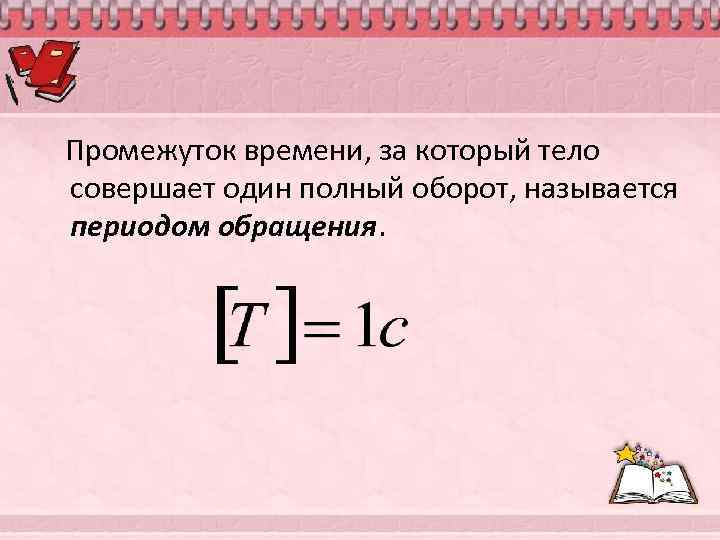 Промежуток времени, за который тело совершает один полный оборот, называется периодом обращения. 