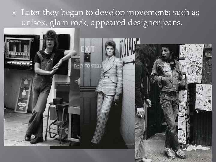  Later they began to develop movements such as unisex, glam rock, appeared designer