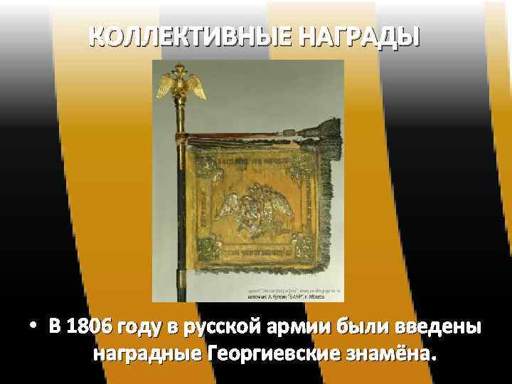 КОЛЛЕКТИВНЫЕ НАГРАДЫ • В 1806 году в русской армии были введены наградные Георгиевские знамёна.