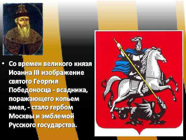  • Со времен великого князя Иоанна III изображение святого Георгия Победоносца - всадника,