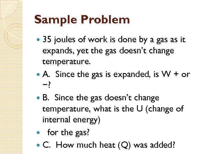 Sample Problem 35 joules of work is done by a gas as it expands,