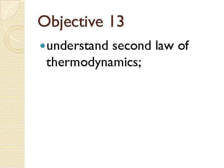 Objective 13 understand second law of thermodynamics; 